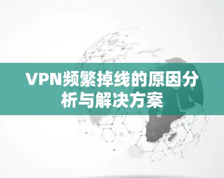 VPN频繁掉线的原因分析与解决方案