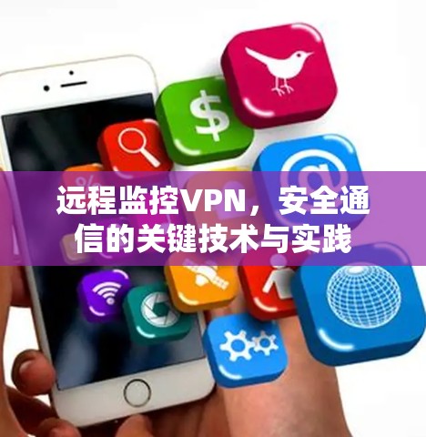 远程监控VPN，安全通信的关键技术与实践