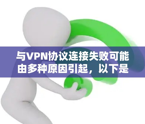 与VPN协议连接失败可能由多种原因引起，以下是一些常见原因及对应的解决方法，请根据具体情况逐步排查