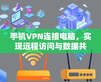 手机VPN连接电脑,实现远程访问与数据共享的实用指南