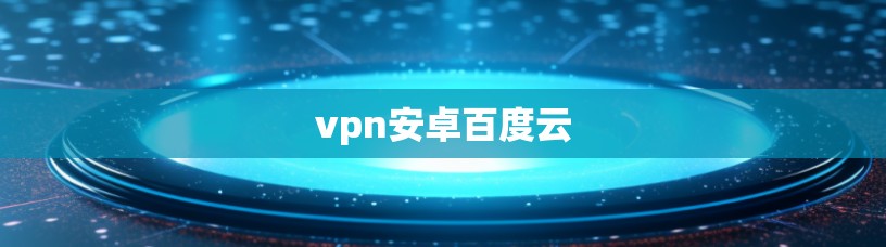 vpn安卓百度云