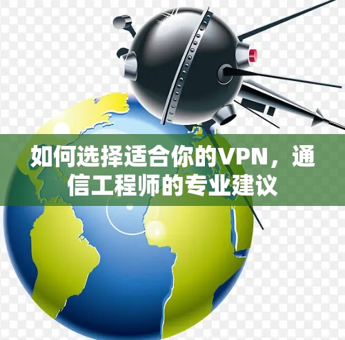 如何选择适合你的VPN,通信工程师的专业建议