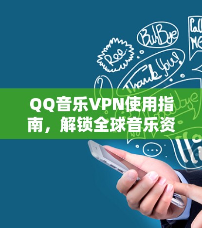 QQ音乐VPN使用指南,解锁全球音乐资源的通信技术解析
